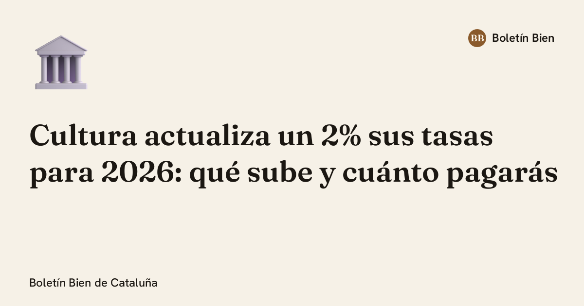 Cultura actualiza un 2% sus tasas para 2026: qué sube y cuánto pagarás
